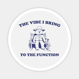the vibe i bring to the function - Unisex Magnet